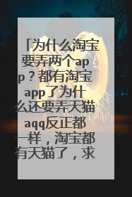 为什么淘宝要弄两个app？都有淘宝app了为什么还要弄天猫aqq反正都一样，淘宝都有天猫了，求解释