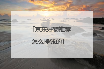 京东好物推荐怎么挣钱的