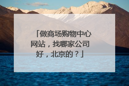 做商场购物中心网站，找哪家公司好，北京的？