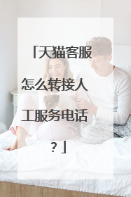 天猫客服怎么转接人工服务电话？