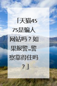 天猫4575是骗人网站吗？如果报警…警察靠得住吗？