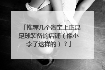 推荐几个淘宝上正品足球装备的店铺（像小李子这样的）？