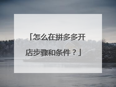 怎么在拼多多开店步骤和条件？