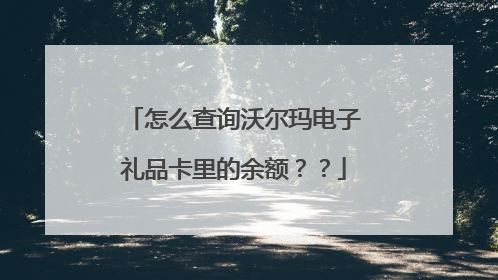 怎么查询沃尔玛电子礼品卡里的余额？？