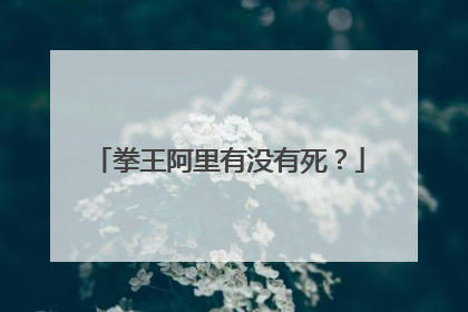 拳王阿里有没有死？