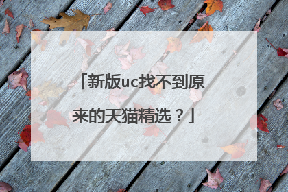 新版uc找不到原来的天猫精选?