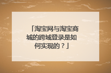 淘宝网与淘宝商城的跨域登录是如何实现的？