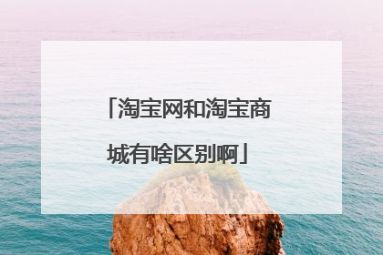 淘宝网和淘宝商城有啥区别啊