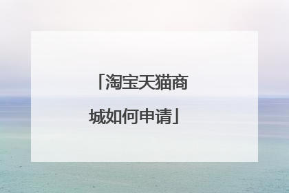 淘宝天猫商城如何申请