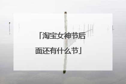 淘宝女神节后面还有什么节