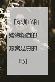 深圳宜和购物频道的燕窝是真的吗