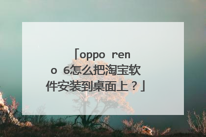 oppo reno 6怎么把淘宝软件安装到桌面上？
