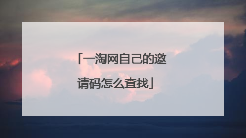 一淘网自己的邀请码怎么查找