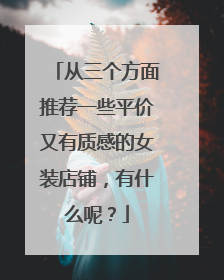 从三个方面推荐一些平价又有质感的女装店铺,有什么呢?