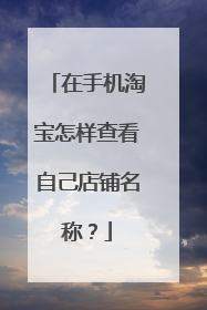 在手机淘宝怎样查看自己店铺名称？