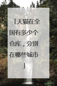 天猫在全国有多少个仓库，分别在哪些城市