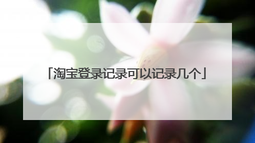 淘宝登录记录可以记录几个