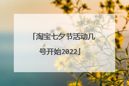 淘宝七夕节活动几号开始2022
