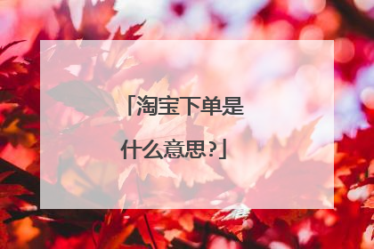 淘宝下单是什么意思?