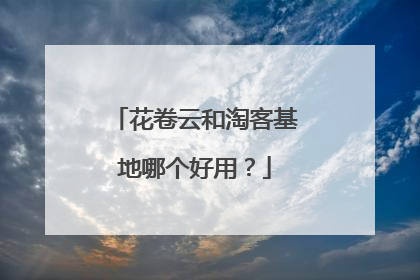 花卷云和淘客基地哪个好用？