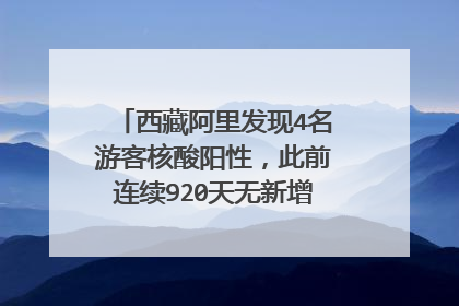 西藏阿里发现4名游客核酸阳性，此前连续920天无新增！为何突发疫情？